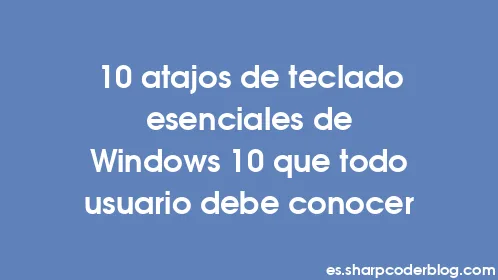 10 atajos de teclado esenciales de Windows 10 que todo usuario debe conocer - Thumbnail