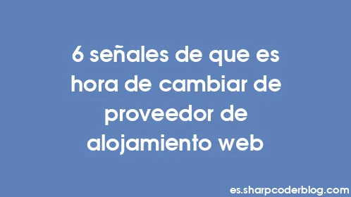 6 señales de que es hora de cambiar de proveedor de alojamiento web - Thumbnail