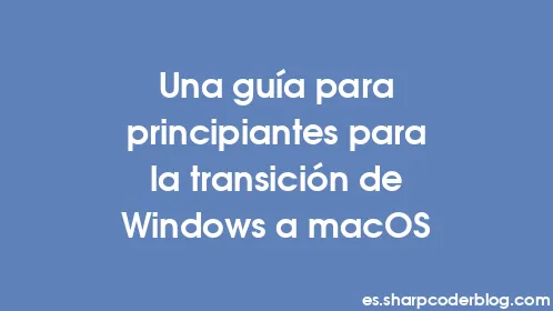 Una guía para principiantes para la transición de Windows a macOS - Thumbnail