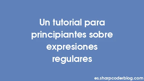 Un tutorial para principiantes sobre expresiones regulares - Thumbnail