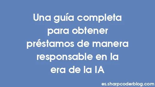 Una guía completa para obtener préstamos de manera responsable en la era de la IA - Thumbnail