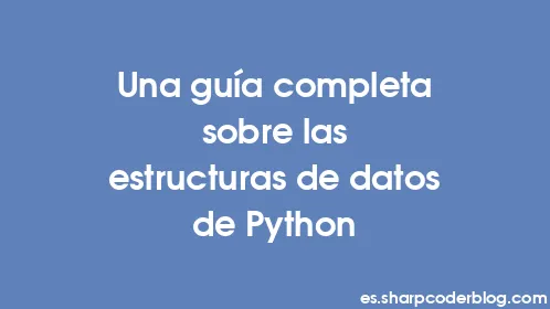 Una guía completa sobre las estructuras de datos de Python - Thumbnail