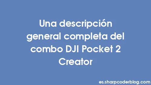 Una descripción general completa del combo DJI Pocket 2 Creator - Thumbnail