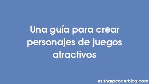 Una guía para crear personajes de juegos atractivos - Thumbnail