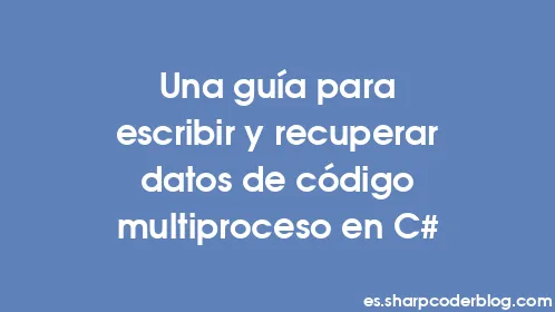 Una guía para escribir y recuperar datos de código multiproceso en C# - Thumbnail