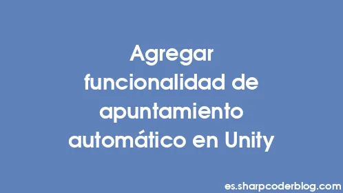 Agregar funcionalidad de apuntamiento automático en Unity - Thumbnail