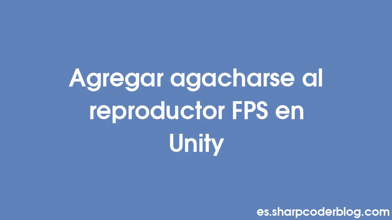 Agregar Agacharse Al Reproductor Fps En Unity Sharp Coder Blog 2817