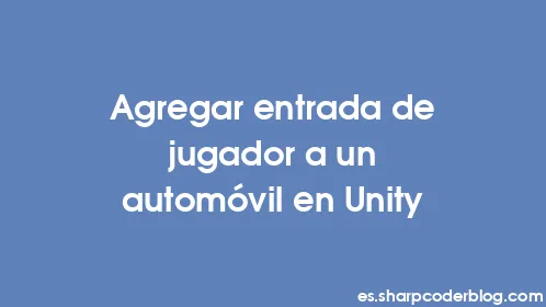 Agregar entrada de jugador a un automóvil en Unity - Thumbnail