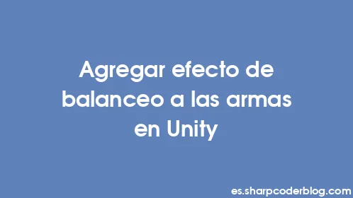 Agregar efecto de balanceo a las armas en Unity - Thumbnail