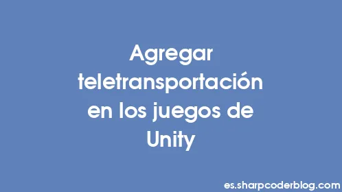 Agregar teletransportación en los juegos de Unity - Thumbnail
