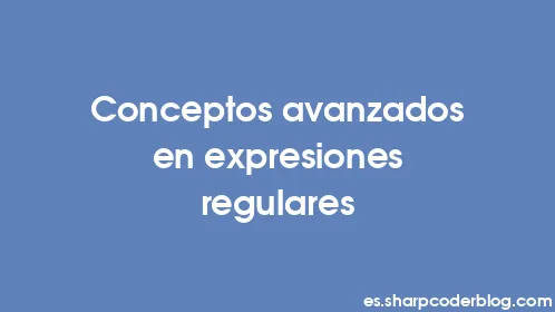 Conceptos avanzados en expresiones regulares - Thumbnail