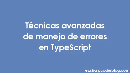Técnicas avanzadas de manejo de errores en TypeScript - Thumbnail