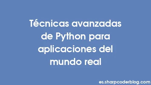 Técnicas avanzadas de Python para aplicaciones del mundo real - Thumbnail