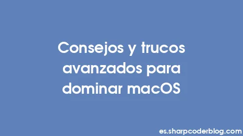 Consejos y trucos avanzados para dominar macOS - Thumbnail