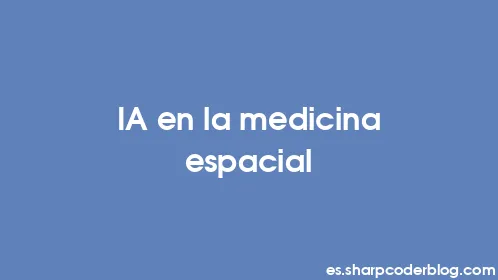 IA en la medicina espacial - Thumbnail