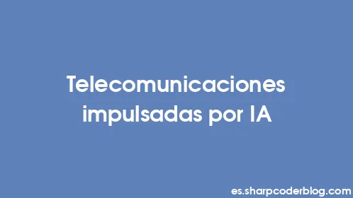 Telecomunicaciones impulsadas por IA - Thumbnail