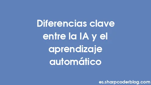 Diferencias clave entre la IA y el aprendizaje automático - Thumbnail
