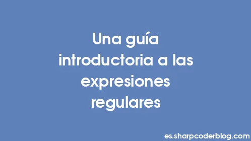 Una guía introductoria a las expresiones regulares - Thumbnail