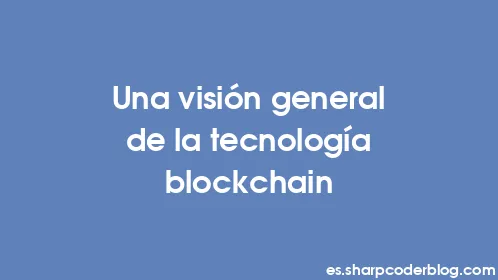 Una visión general de la tecnología blockchain - Thumbnail