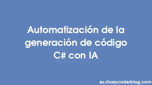 Automatización de la generación de código C# con IA - Thumbnail
