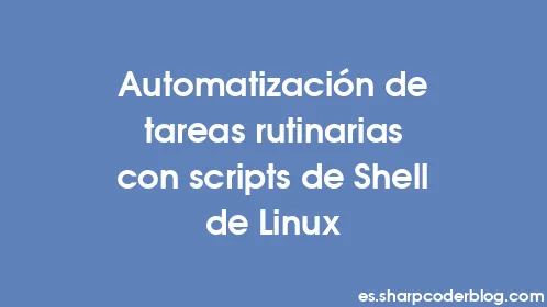 Automatización de tareas rutinarias con scripts de Shell de Linux - Thumbnail