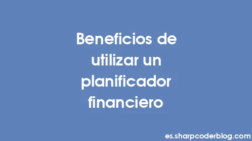 Beneficios de utilizar un planificador financiero - Thumbnail