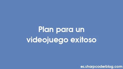 Plan para un videojuego exitoso - Thumbnail