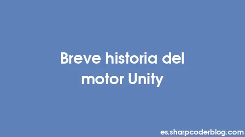 Breve historia del motor Unity - Thumbnail