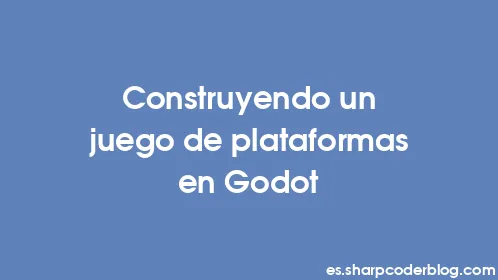 Construyendo un juego de plataformas en Godot - Thumbnail