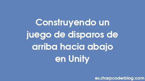 Construyendo un juego de disparos de arriba hacia abajo en Unity - Thumbnail