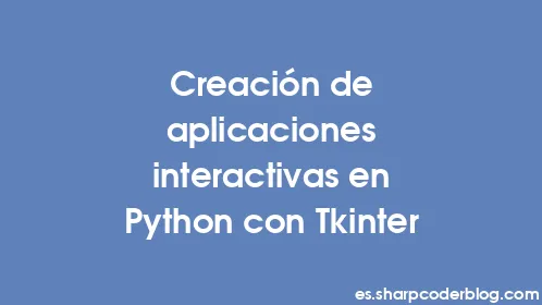 Creación de aplicaciones interactivas en Python con Tkinter - Thumbnail
