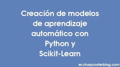 Creación de modelos de aprendizaje automático con Python y Scikit-Learn - Thumbnail
