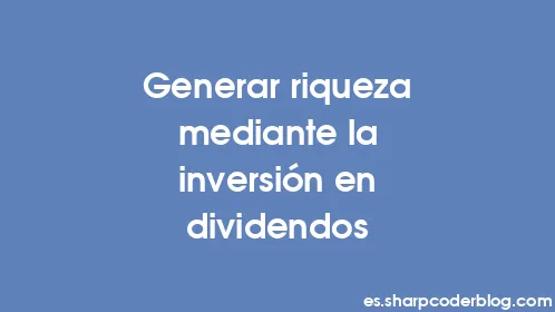 Generar riqueza mediante la inversión en dividendos - Thumbnail