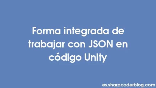 Forma integrada de trabajar con JSON en código Unity - Thumbnail