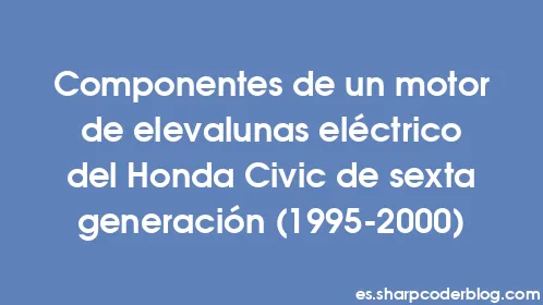 Componentes de un motor de elevalunas eléctrico del Honda Civic de sexta generación (1995-2000) - Thumbnail