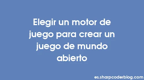 Elegir un motor de juego para crear un juego de mundo abierto - Thumbnail