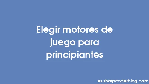 Elegir motores de juego para principiantes - Thumbnail