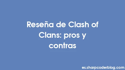 Reseña de Clash of Clans: pros y contras - Thumbnail