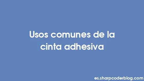 Usos comunes de la cinta adhesiva - Thumbnail