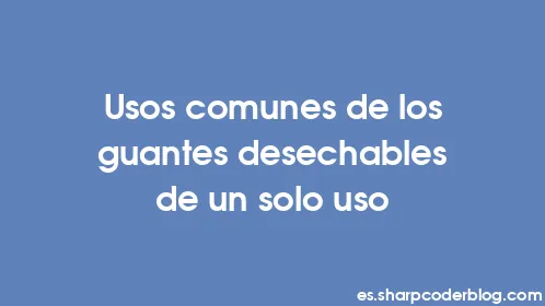 Usos comunes de los guantes desechables de un solo uso - Thumbnail