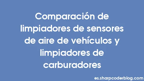 Comparación de limpiadores de sensores de aire de vehículos y limpiadores de carburadores - Thumbnail
