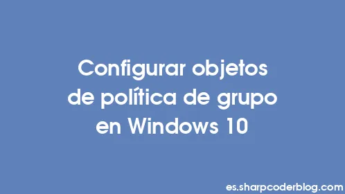 Configurar objetos de política de grupo en Windows 10 - Thumbnail
