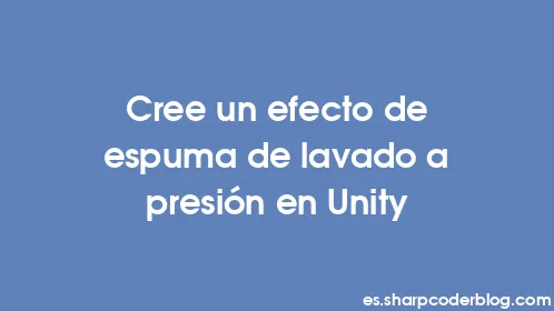 Cree un efecto de espuma de lavado a presión en Unity - Thumbnail