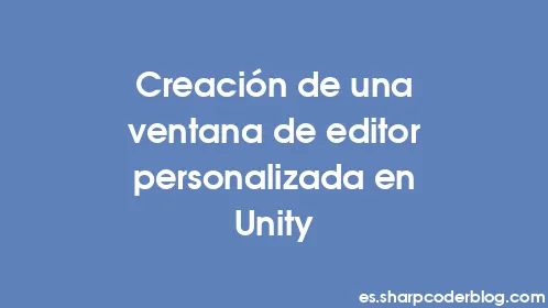 Creación de una ventana de editor personalizada en Unity - Thumbnail