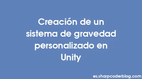 Creación de un sistema de gravedad personalizado en Unity - Thumbnail