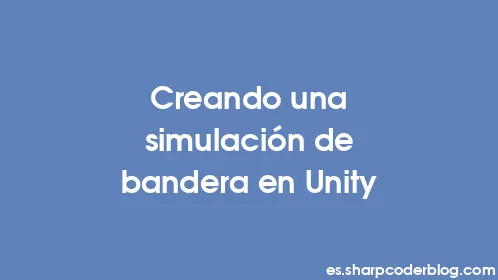 Creando una simulación de bandera en Unity - Thumbnail