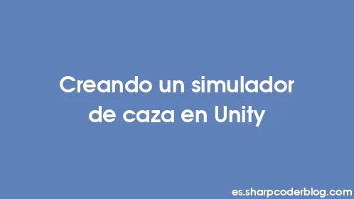 Creando un simulador de caza en Unity - Thumbnail