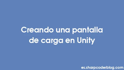 Creando una pantalla de carga en Unity - Thumbnail