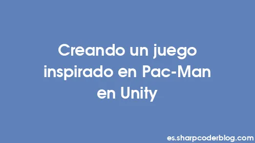 Creando un juego inspirado en Pac-Man en Unity - Thumbnail