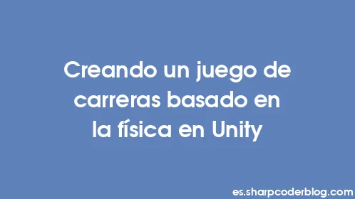 Creando un juego de carreras basado en la física en Unity - Thumbnail